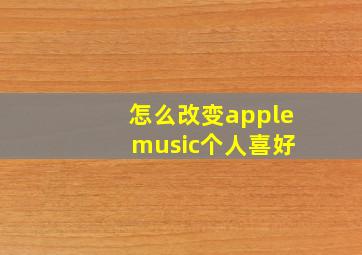 怎么改变apple music个人喜好